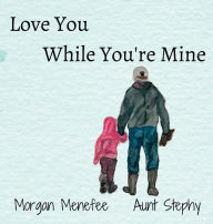 Title: Love You While You're Mine, Author: Morgan Menefee