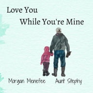 Title: Love You While You're Mine, Author: Morgan Menefee