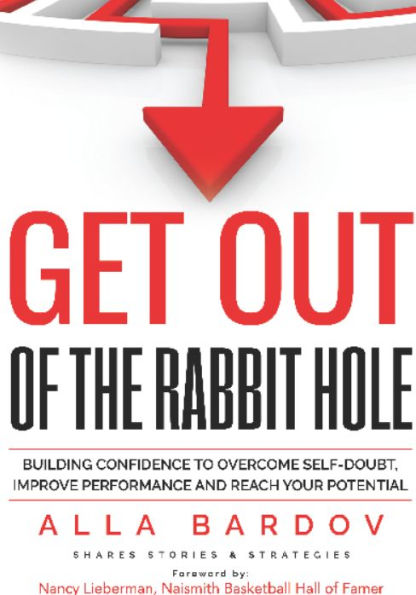 Get Out of the Rabbit Hole: Building Confidence to Overcome Self-Doubt, Improve Performance and Reach Your Potential