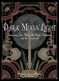 Dark Moon Light: Discovering Your World with Magic, Mysticism, and the Paranormal