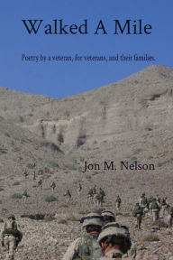 Title: Walked A Mile: Poetry by a veteran, for veterans, and their families., Author: Jon M. Nelson