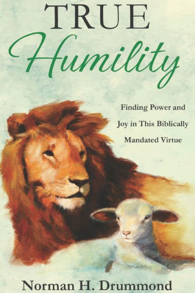 True Humility: Finding Power and Joy This Biblically Mandated Virtue