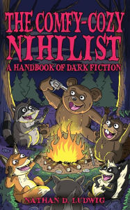 Read online books free without downloading The Comfy-Cozy Nihilist: A Handbook of Dark Fiction by Nathan D. Ludwig, Nathan D. Ludwig FB2 9798218100209 English version