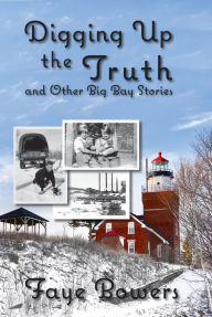 Title: Digging Up the Truth and Other Big Bay Stories, Author: Faye  Bowers