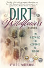 Of Dirt and Wildflowers: A Memoir on Growing the Courage to Bloom