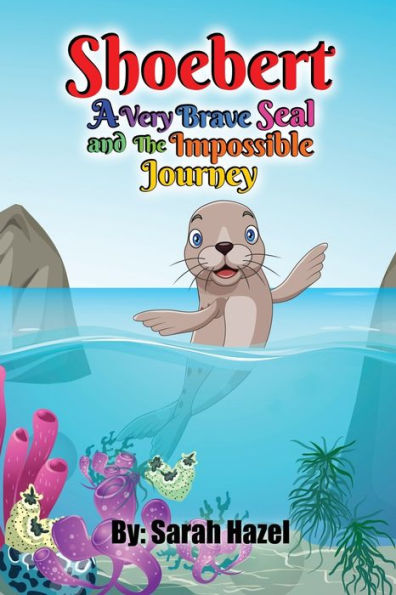 Shoebert: A Very Brave Seal and The Impossible Journey