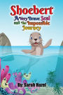 Shoebert: A Very Brave Seal and The Impossible Journey