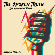 Title: The Spoken Truth Life Written in Poetry, Author: Marcus Harvey