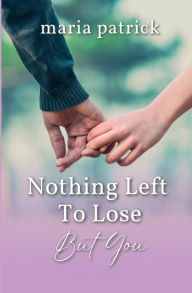 Free ebook downloads for iphone 5 Nothing Left To Lose But You 9798218110598 by Maria Patrick, Maria Patrick in English RTF