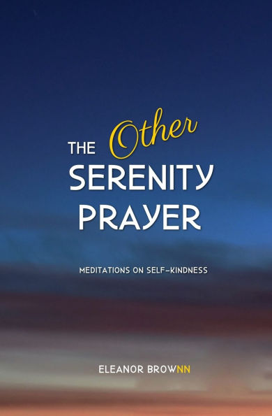 The Other Serenity Prayer: Meditations on Self-Kindness