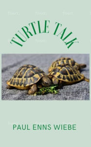 Title: Turtle Talk, Author: Paul Enns Wiebe