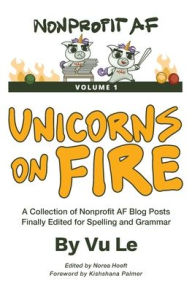 Top free ebook download Unicorns on Fire: A Collection of NonprofitAF Posts, Finally Edited for Spelling and Grammar by Vu Le, Norea Hoeft, Kishshana Palmer, Vu Le, Norea Hoeft, Kishshana Palmer 