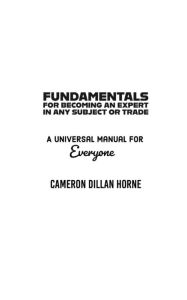 Title: Fundamentals for becoming an expert in any subject or trade A universal manual for everyone, Author: Cameron Horne