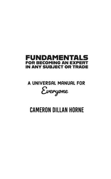 Fundamentals for becoming an expert in any subject or trade A universal manual for everyone