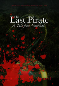 Title: The Last Pirate: A Tale from Neverland, Author: Jonathan M Wenzel