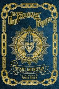 Title: The Odd Fellows' Primer, Author: Michael Greenzeiger