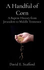 A Handful of Corn: A Baptist History from Jerusalem to Middle Tennessee