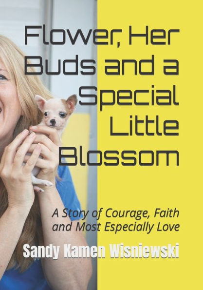 Flower, Her Buds and a Special Little Blossom: A Story of Courage, Faith and Most Especially Love