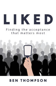 Title: Liked: Finding the Acceptance that Matters Most, Author: Ben Thompson