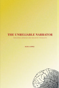 Title: The Unreliable Narrator: Defeating Anxious and Negative Thoughts, Author: Alex Lopez