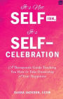 It's Not Selfish, It's Self-Celebration: A Therapeutic Guide Teaching You How to Take Ownership of Your Happiness