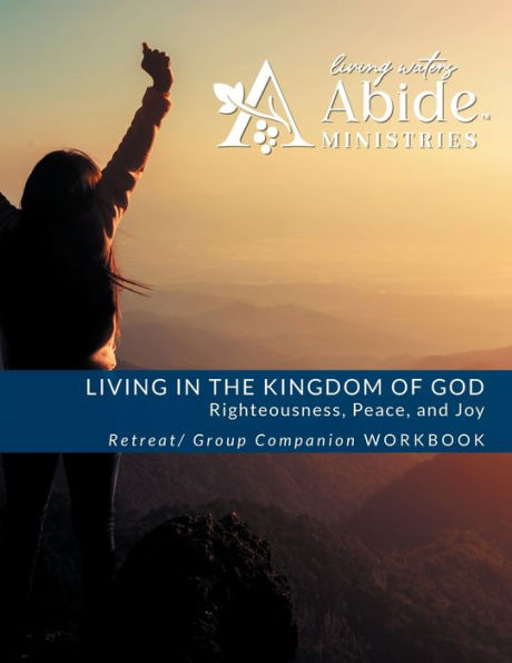 LIVING IN THE KINGDOM OF GOD- RIGHTEOUSNESS, PEACE, AND JOY: Retreat / Companion Workbook