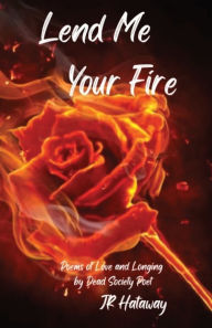 Title: Lend Me Your Fire: Poems of Love and Longing by Dead Society Poet, Author: Hataway Jr