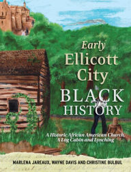 Title: Early Ellicott City Black History: A Historic African American Church, A Log Cabin and Lynching, Author: Marlena Jareaux