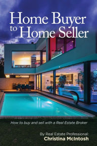 Title: Home Buyer to Home Seller: How to buy and sell with a Real Estate Broker, Author: Christina Mcintosh