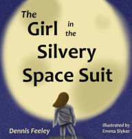 Title: The Girl in the Silvery Space Suit, Author: Dennis Feeley