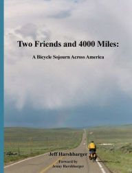 Title: Two Friends and 4000 Miles: A Bicycle Sojourn Across America:, Author: Jeff Harshbarger