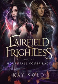 Title: The Fairfield Frightless and the Mournfall Conspiracy, Author: Kay I Solo