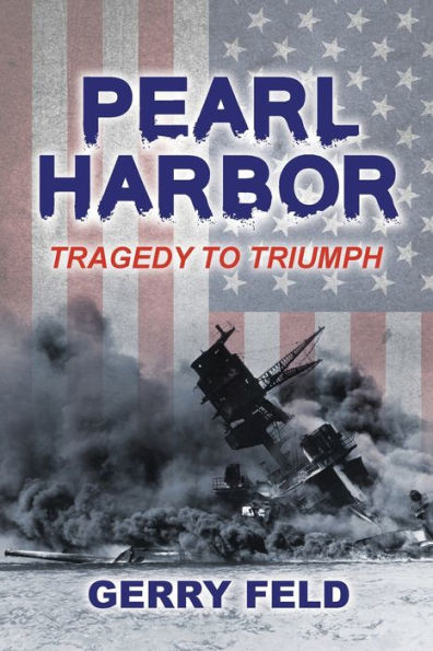 Pearl Harbor; Tragedy to Triumph