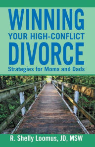 Title: Winning Your High Conflict Divorce: Strategies for Moms and Dads, Author: Rachelle Loomus