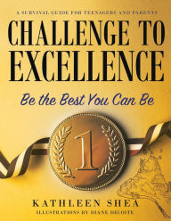 Title: Challenge to Excellence: A Survival Guide for Teenagers and Parents, Author: Kathleen Shea