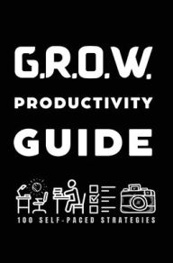 Title: G.R.O.W. Productivity Guide: 100 Self-Paced Strategies to Grow Beyond Creative Barriers, Author: Valencia D Clay-Bell