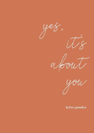 Title: yes, it's about you, Author: Kelsey T Gooden