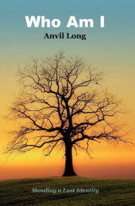 Title: Who Am I: Mending a Lost Identity, Author: Anvil Long