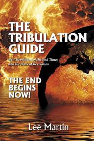 Title: The Tribulation Guide: New Revelation of the End Times and the Book of Revelation, Author: Lee Martin