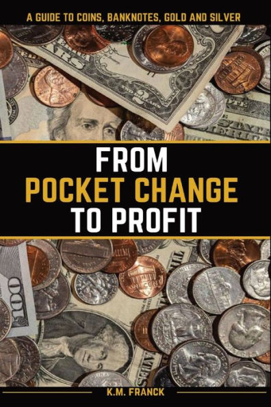 From Pocket Change to Profit: A Guide to Coins, Banknotes, Gold and Silver
