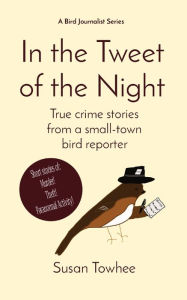 Italian ebooks download In the Tweet of the Night: True crime stories from a small-town bird reporter by Susan Towhee, Susan Towhee RTF English version 9798218151362
