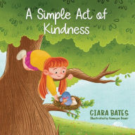 Title: A Simple Act of Kindness: Children's Book About Having Courage and Being Kind (Ages 2-5), Author: Ciara Bates