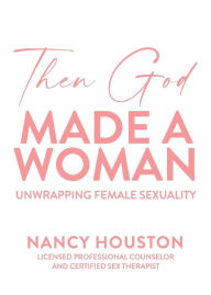 Ebook gratis downloaden android Then God Made A Woman: Unwrapping Female Sexuality 9798218152031 English version