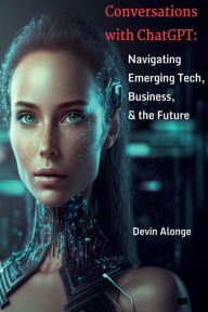 Title: Conversations with ChatGPT: Navigating Emerging Tech, Business, and the Future, Author: Devin Alonge