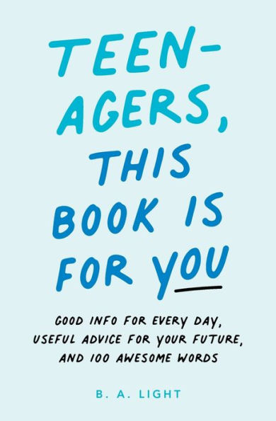 Teenagers, This Book Is for You: Good Info for Every Day, Useful Advice for Your Future, and 100 Awesome Words