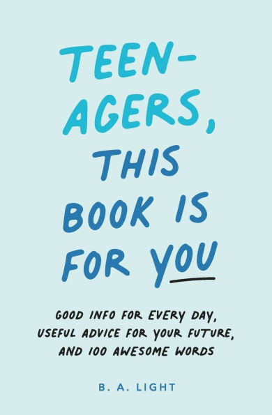 Teenagers, This Book Is for You: Good Info for Every Day, Useful Advice for Your Future, and 100 Awesome Words