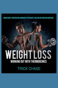 Title: Weight Loss Working Out With Thermogenics: Higher Body Temperature Workouts For Weight Loss and Metabolism Boosting, Author: Trick Chase