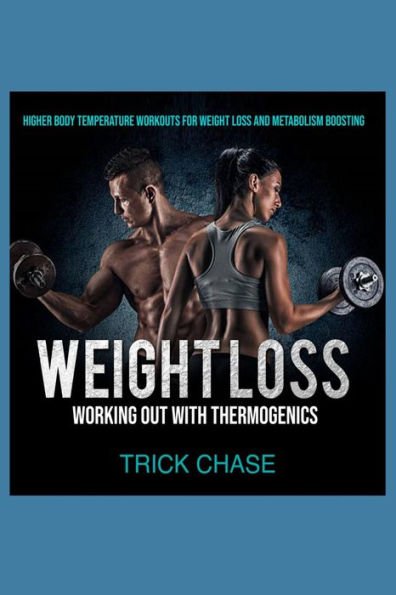 Weight Loss Working Out With Thermogenics: Higher Body Temperature Workouts For Weight Loss and Metabolism Boosting