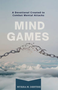 Title: Mind Games: Devotional Created to Combat Mental Attacks, Author: Myrna Destine