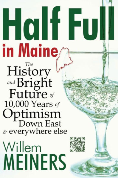 Half Full Maine: The History and Bright Future of 10,000 Years Optimism Down East & everywhere else
